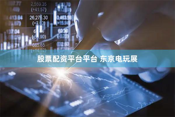 股票配资平台平台 东京电玩展