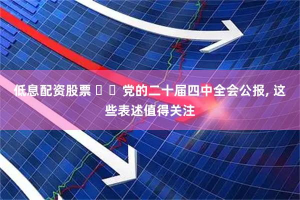 低息配资股票 党的二十届四中全会公报, 这些表述值得关注